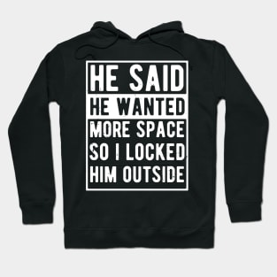 He said he wanted more space so I locked him outside Hoodie